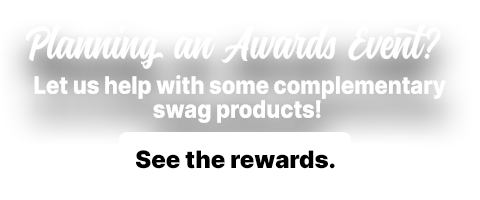 Planning an award event? Let us help with some complementary swag products.